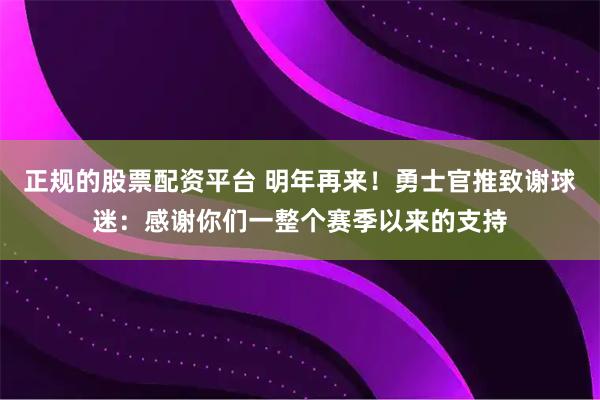 正规的股票配资平台 明年再来！勇士官推致谢球迷：感谢你们一整个赛季以来的支持