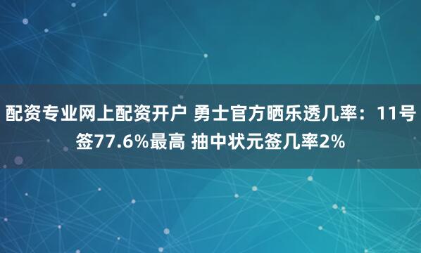 配资专业网上配资开户 勇士官方晒乐透几率：11号签77.6%最高 抽中状元签几率2%