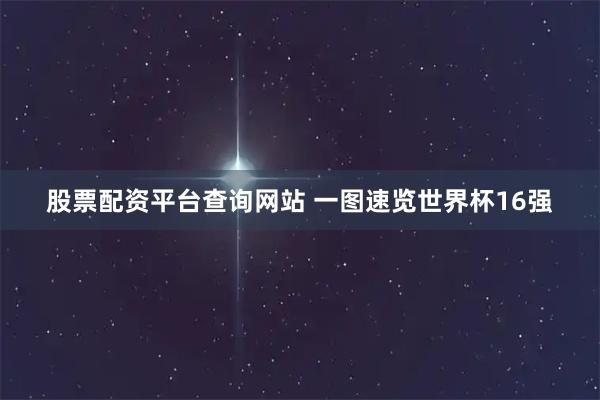 股票配资平台查询网站 一图速览世界杯16强